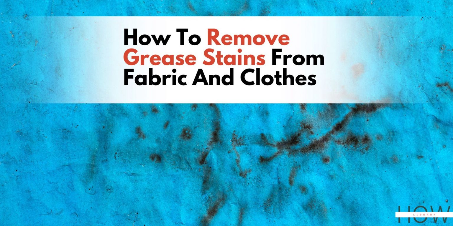 How To Remove Grease Stains From Fabric And Clothes Using Tried And ...