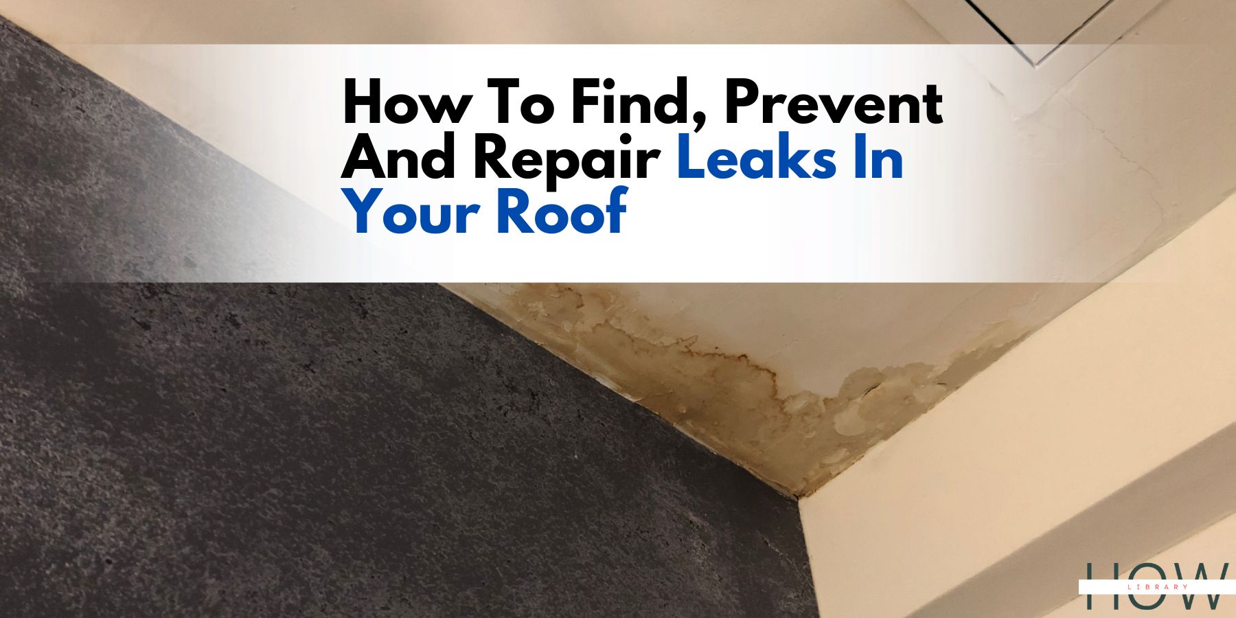 How To Find, Prevent And Repair Leaks In Your Roof