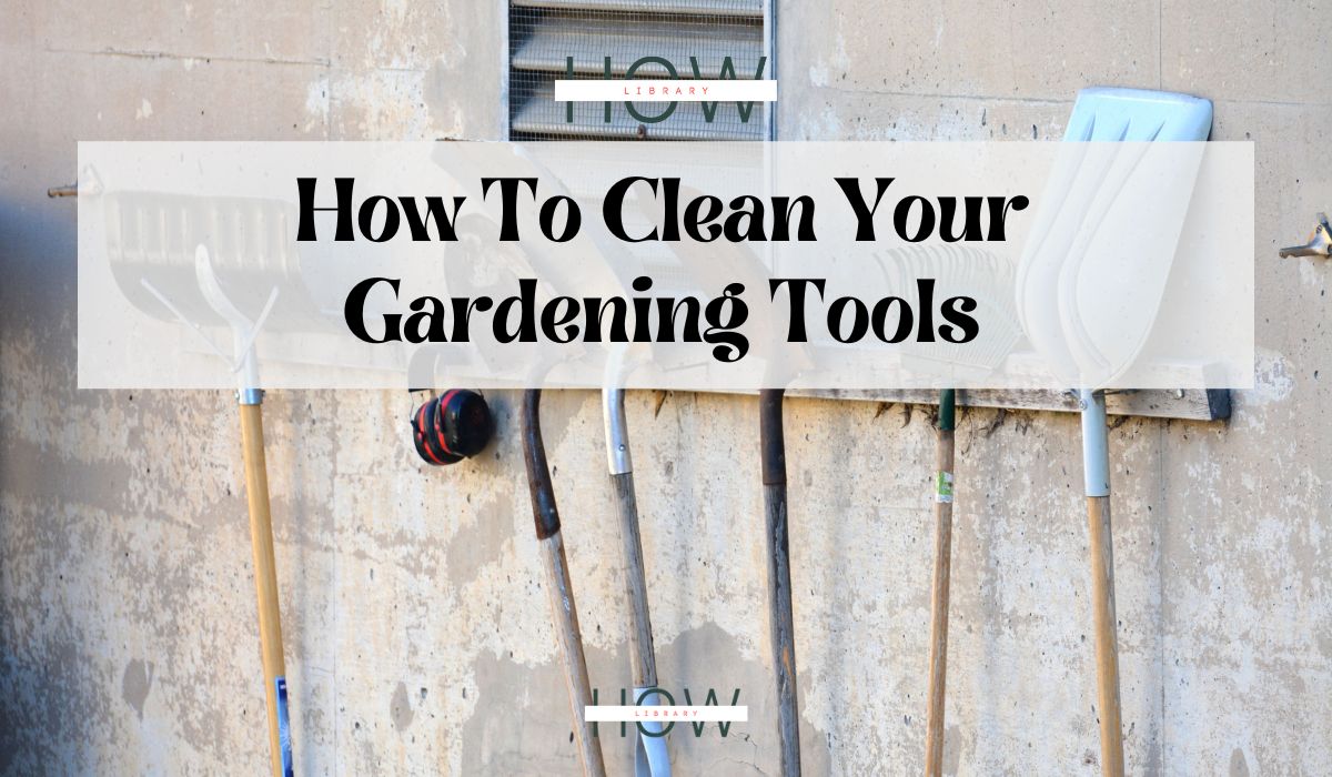 How To Clean Your Gardening Tools