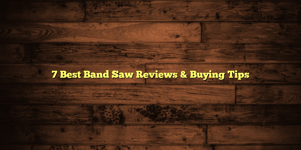 7 Best Band Saw Reviews & Buying Tips