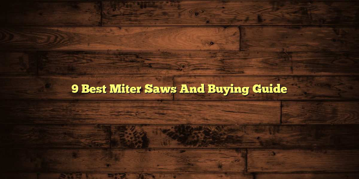 9 Best Miter Saws And Buying Guide